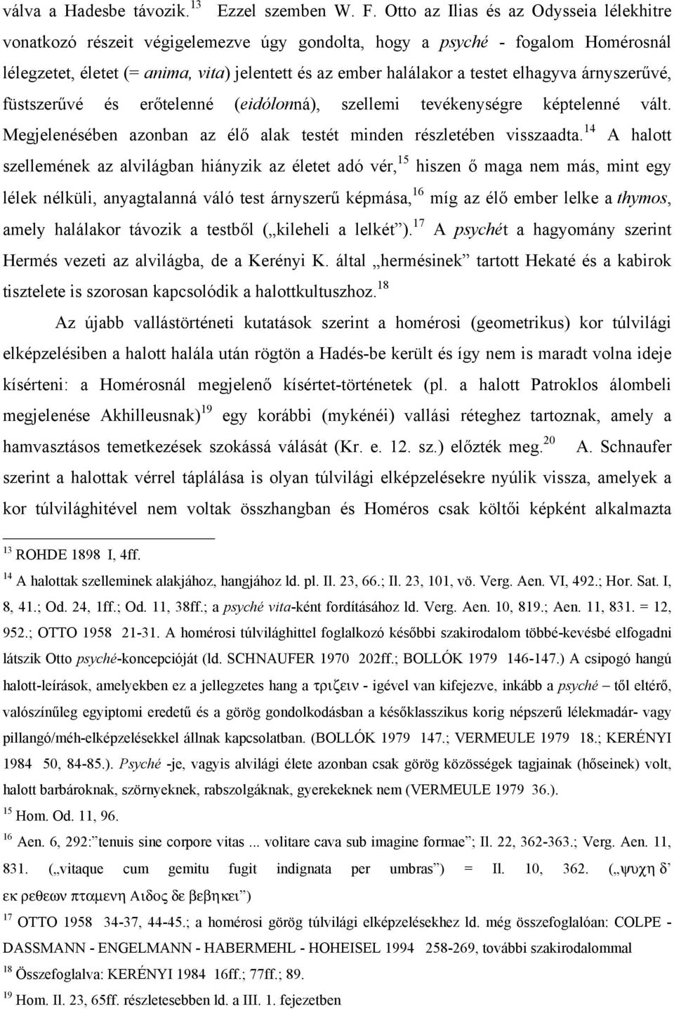 elhagyva árnyszerűvé, füstszerűvé és erőtelenné (eidólonná), szellemi tevékenységre képtelenné vált. Megjelenésében azonban az élő alak testét minden részletében visszaadta.
