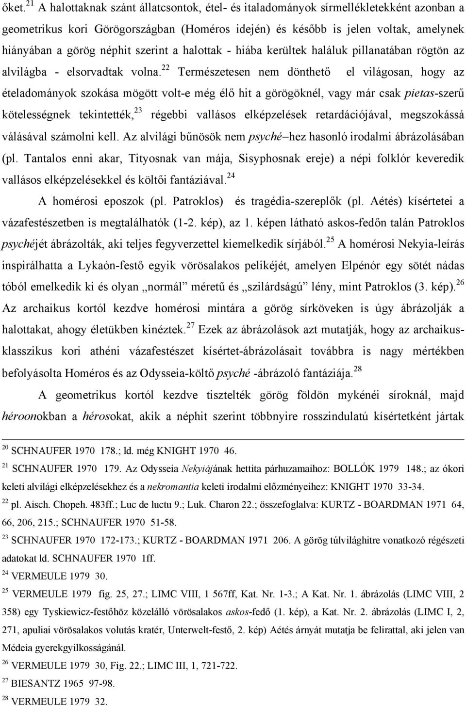 22 Természetesen nem dönthető el világosan, hogy az ételadományok szokása mögött volt-e még élő hit a görögöknél, vagy már csak pietas-szerű kötelességnek tekintették, 23 régebbi vallásos