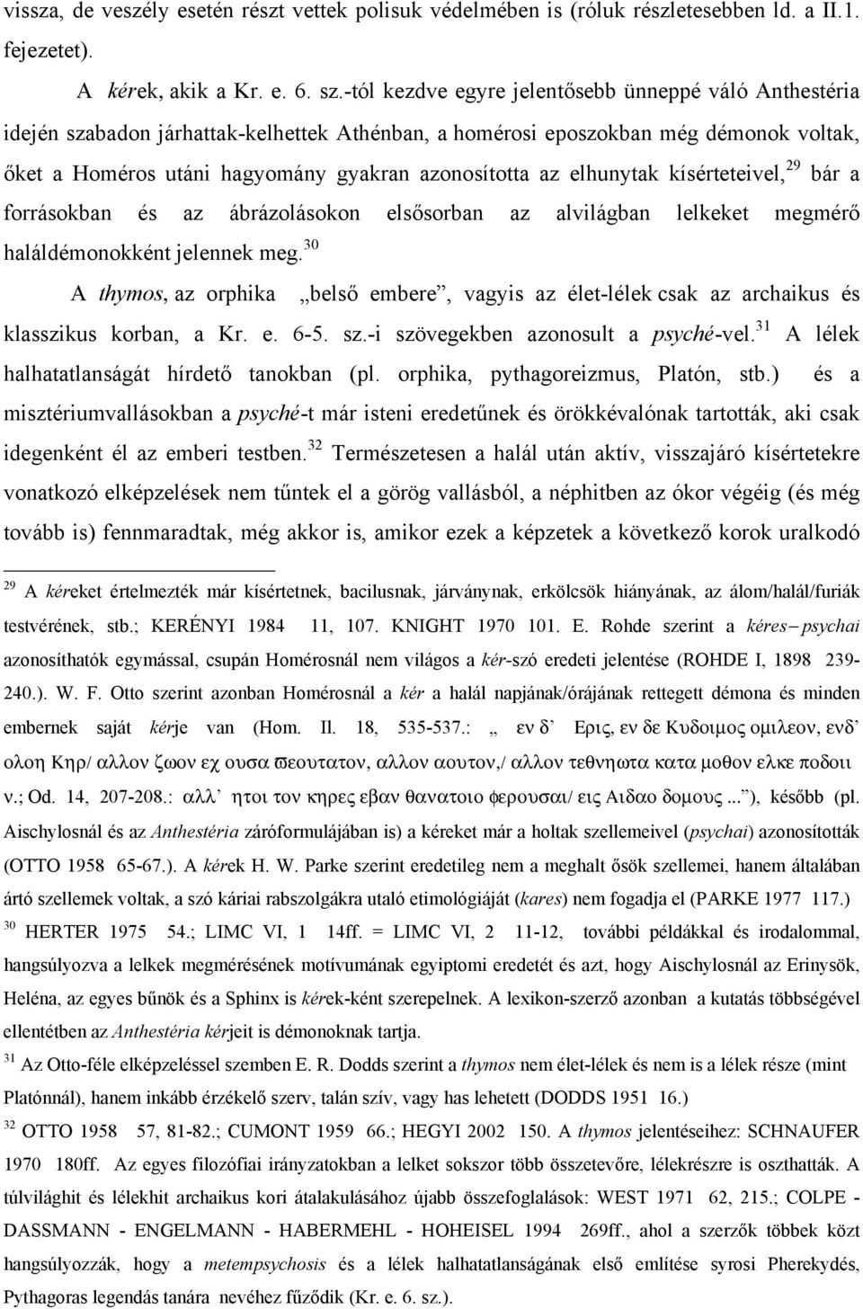 elhunytak kísérteteivel, 29 bár a forrásokban és az ábrázolásokon elsősorban az alvilágban lelkeket megmérő haláldémonokként jelennek meg.