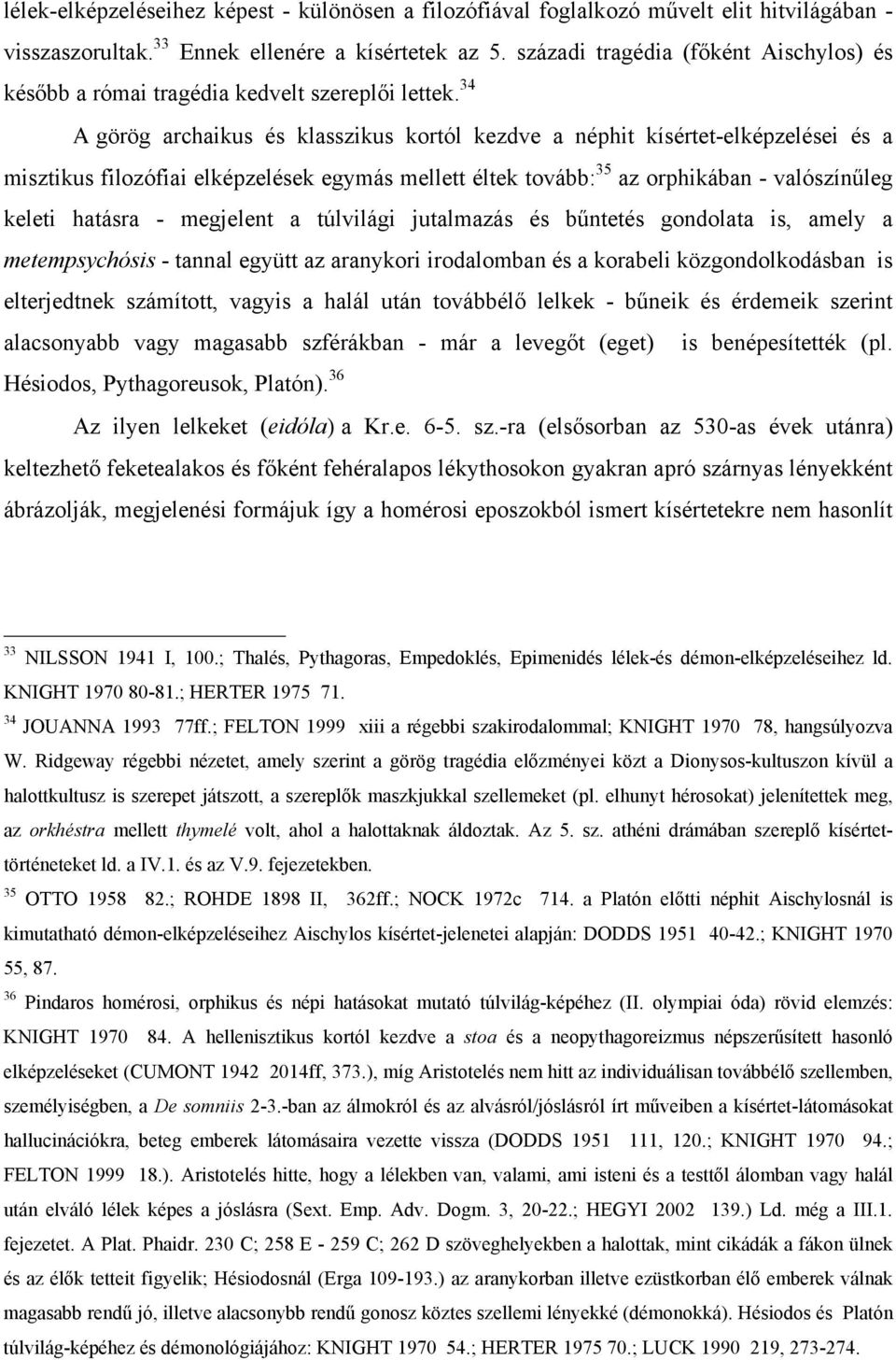 34 Α görög archaikus és klasszikus kortól kezdve a néphit kísértet-elképzelései és a misztikus filozófiai elképzelések egymás mellett éltek tovább: 35 az orphikában - valószínűleg keleti hatásra -