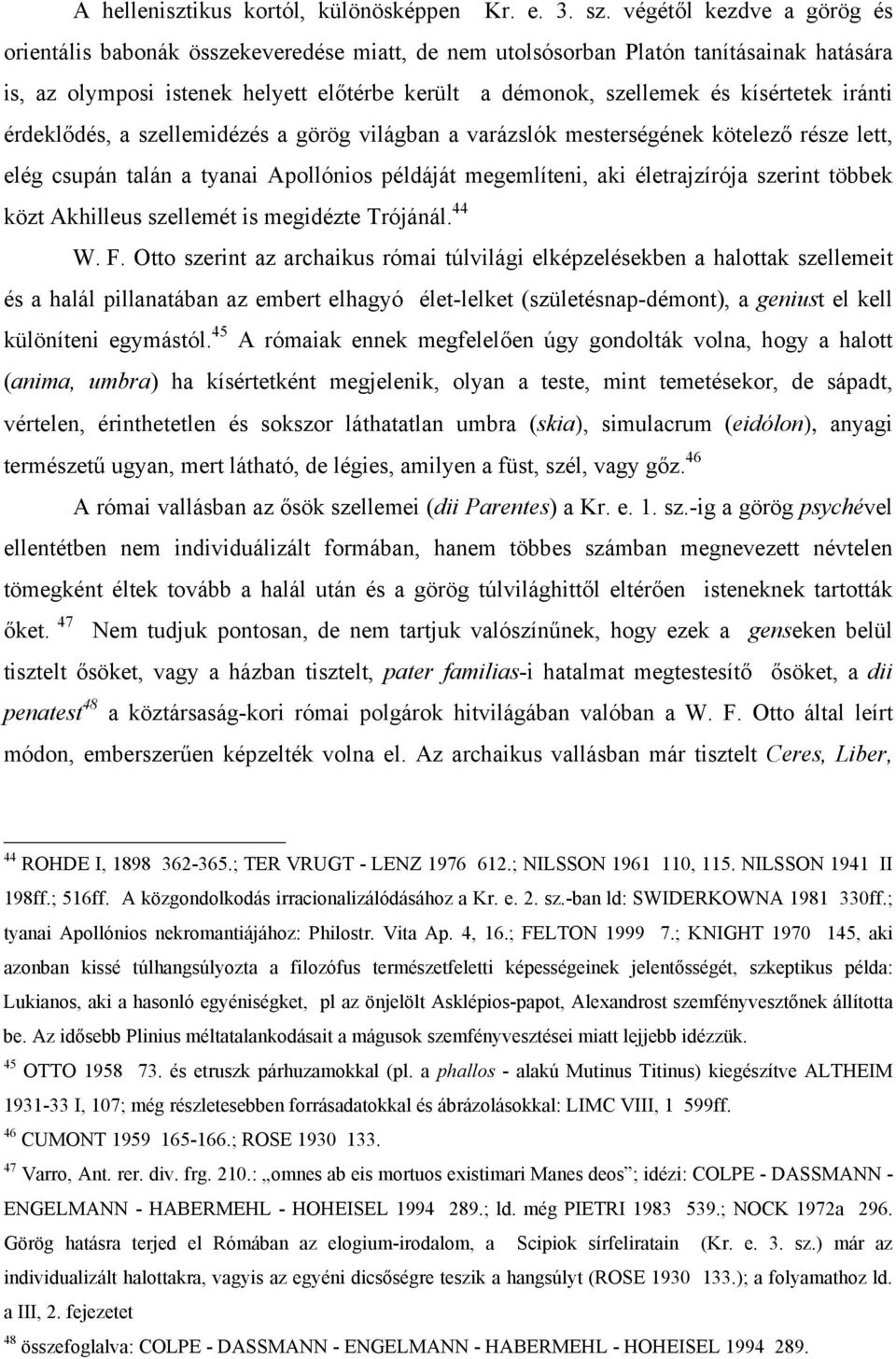 iránti érdeklődés, a szellemidézés a görög világban a varázslók mesterségének kötelező része lett, elég csupán talán a tyanai Apollónios példáját megemlíteni, aki életrajzírója szerint többek közt