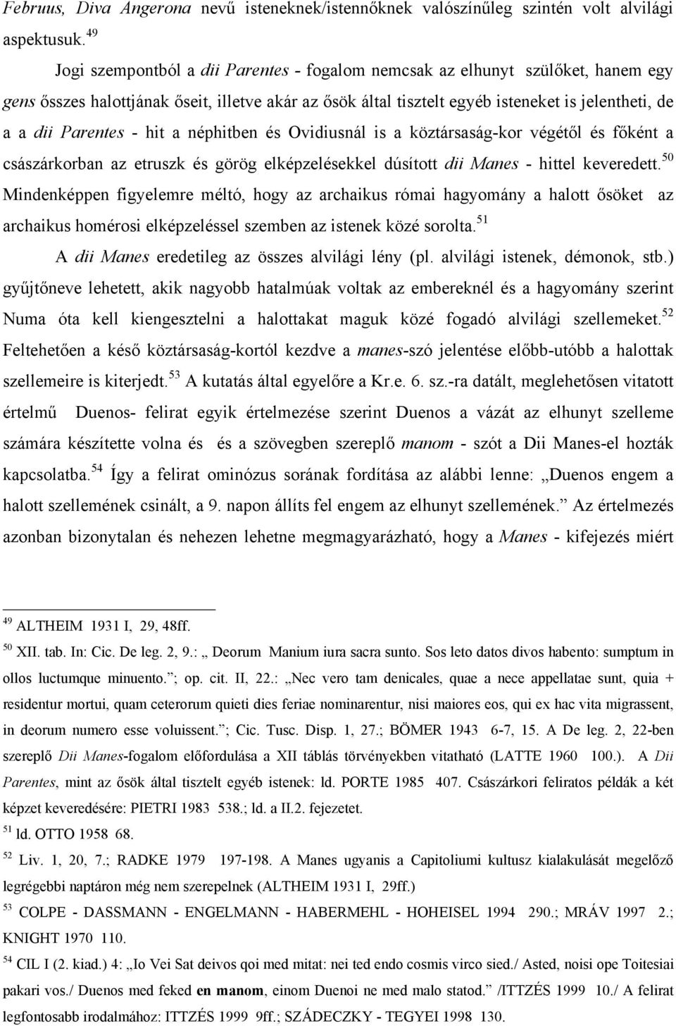 Parentes - hit a néphitben és Ovidiusnál is a köztársaság-kor végétől és főként a császárkorban az etruszk és görög elképzelésekkel dúsított dii Manes - hittel keveredett.