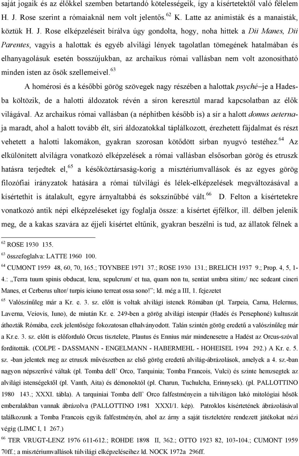 Rose elképzeléseit bírálva úgy gondolta, hogy, noha hittek a Dii Manes, Dii Parentes, vagyis a halottak és egyéb alvilági lények tagolatlan tömegének hatalmában és elhanyagolásuk esetén bosszújukban,