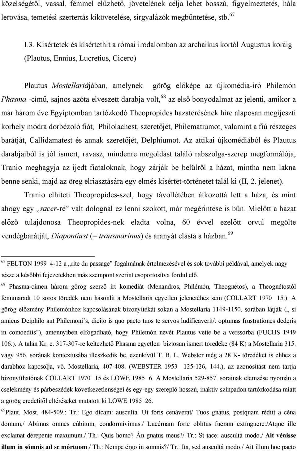 Phasma -című, sajnos azóta elveszett darabja volt, 68 az első bonyodalmat az jelenti, amikor a már három éve Egyiptomban tartózkodó Theopropides hazatérésének híre alaposan megijeszti korhely módra