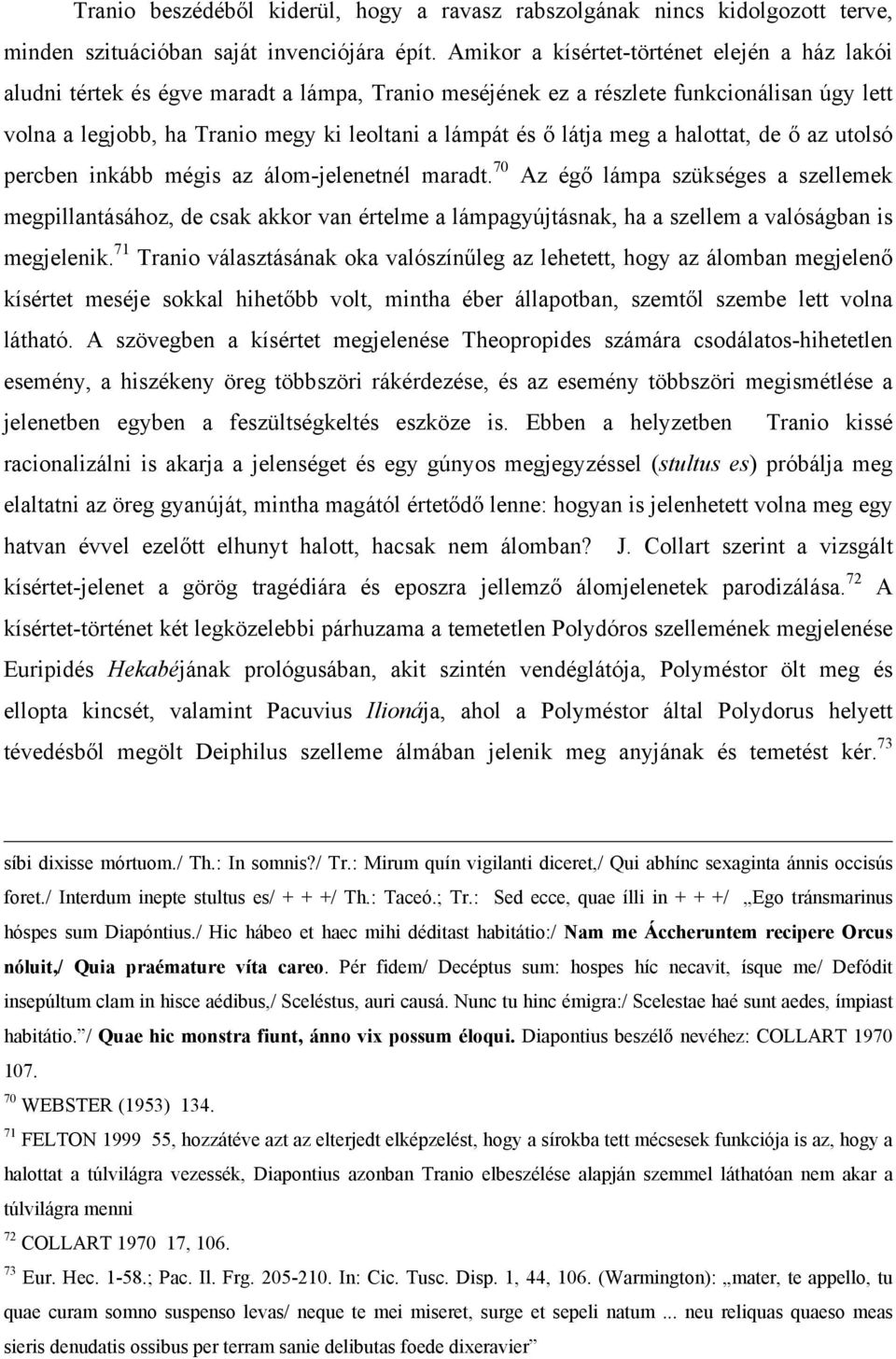látja meg a halottat, de ő az utolsó percben inkább mégis az álom-jelenetnél maradt.