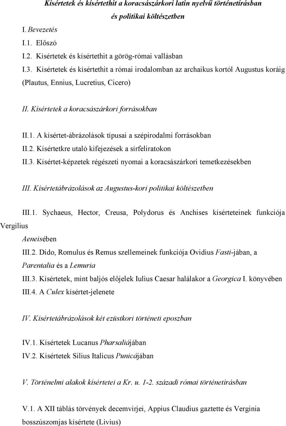 A kísértet-ábrázolások típusai a szépirodalmi forrásokban II.2. Kísértetkre utaló kifejezések a sírfeliratokon II.3. Kísértet-képzetek régészeti nyomai a koracsászárkori temetkezésekben III.