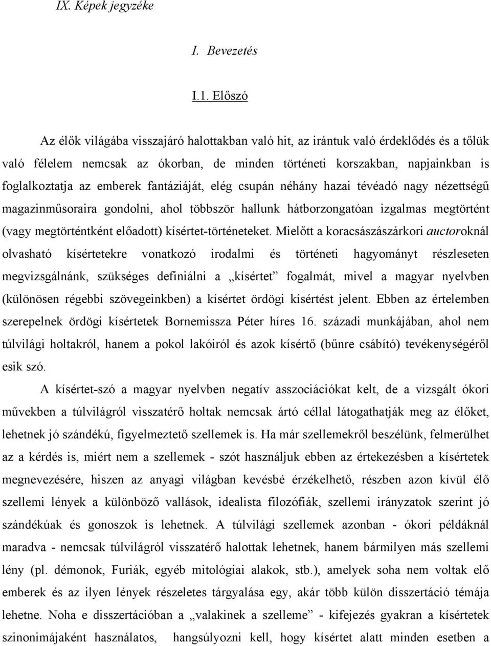 emberek fantáziáját, elég csupán néhány hazai tévéadó nagy nézettségű magazinműsoraira gondolni, ahol többször hallunk hátborzongatóan izgalmas megtörtént (vagy megtörténtként előadott)