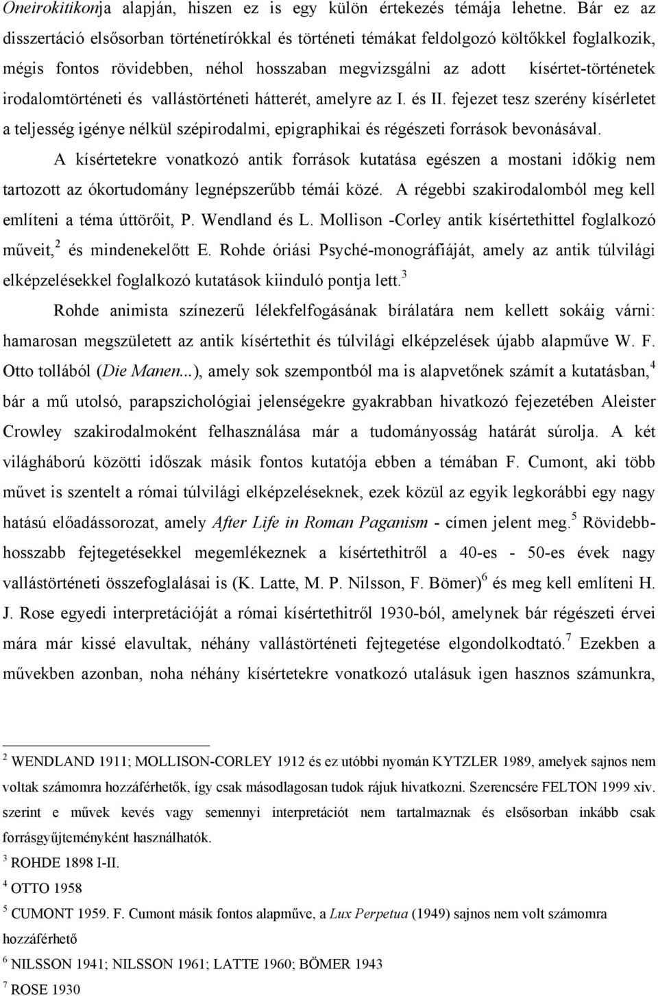 irodalomtörténeti és vallástörténeti hátterét, amelyre az I. és II. fejezet tesz szerény kísérletet a teljesség igénye nélkül szépirodalmi, epigraphikai és régészeti források bevonásával.