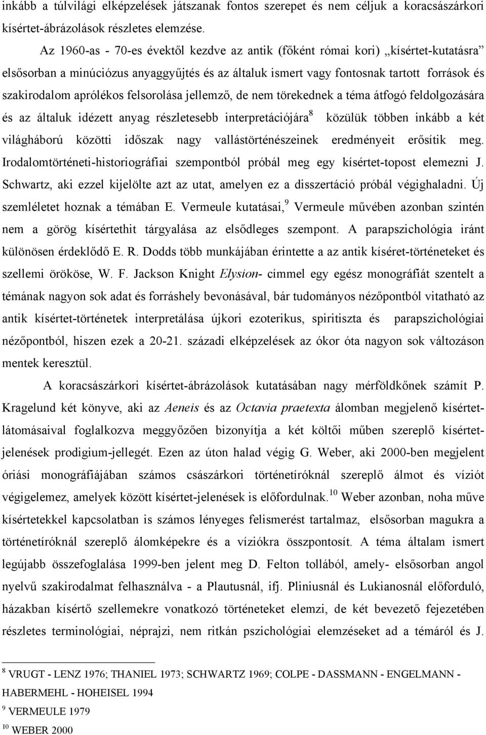 felsorolása jellemző, de nem törekednek a téma átfogó feldolgozására és az általuk idézett anyag részletesebb interpretációjára 8 közülük többen inkább a két világháború közötti időszak nagy