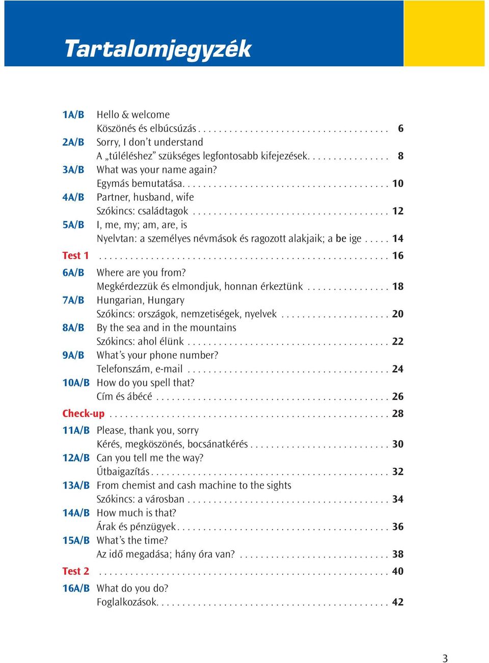 ..................................... 12 I, me, my; am, are, is Nyelvtan: a személyes névmások és ragozott alakjaik; a be ige..... 14 Test 1........................................................ 16 6A/B Where are you from?