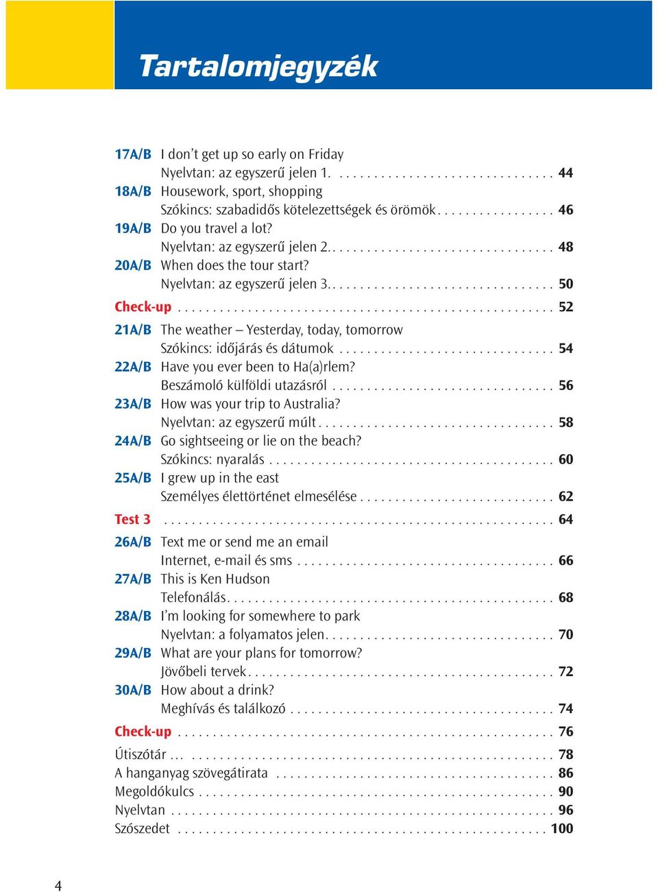 ..................................................... 52 21A/B The weather Yesterday, today, tomorrow Szókincs: idôjárás és dátumok............................... 54 22A/B Have you ever been to Ha(a)rlem?