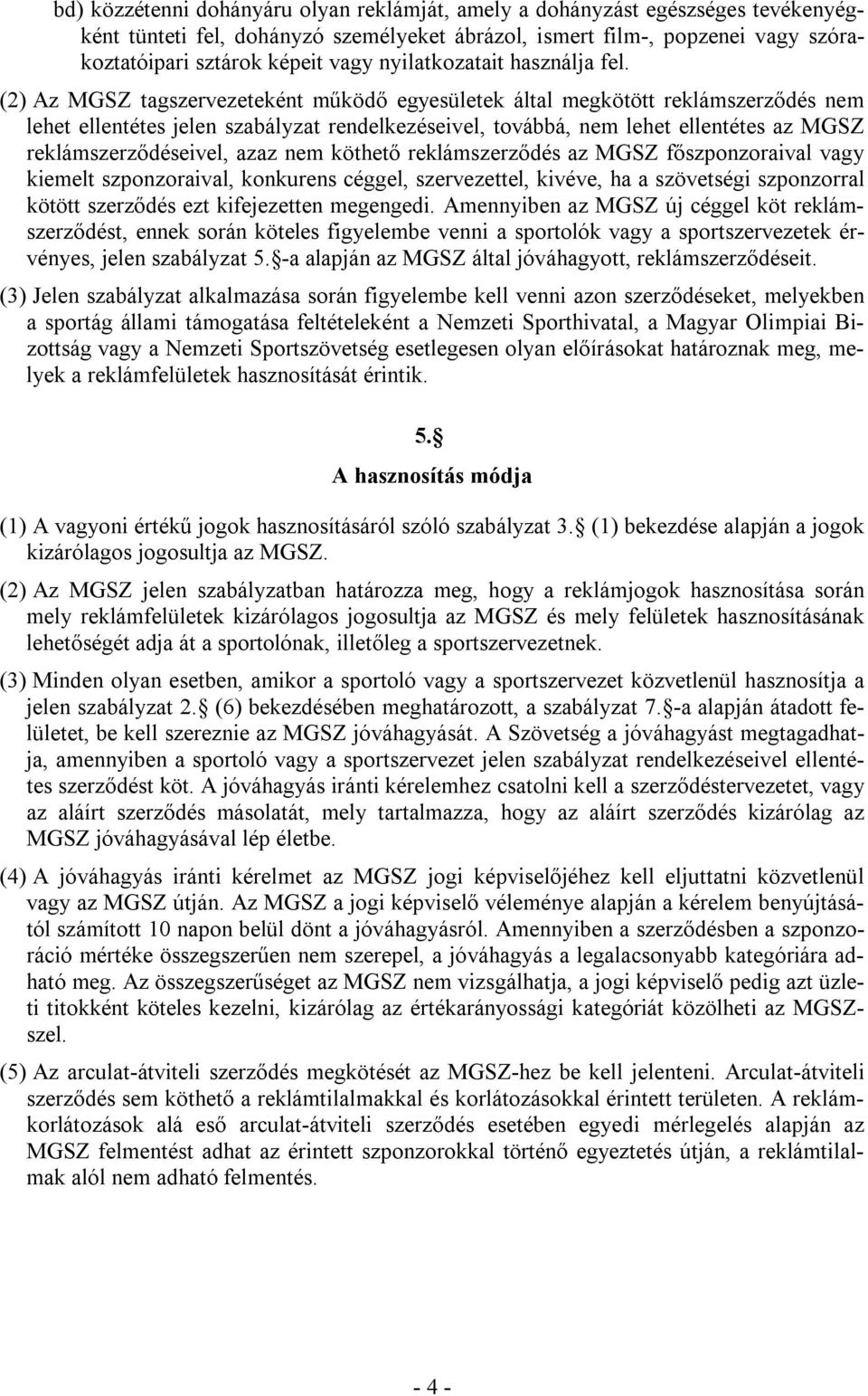 (2) Az MGSZ tagszervezeteként működő egyesületek által megkötött reklámszerződés nem lehet ellentétes jelen szabályzat rendelkezéseivel, továbbá, nem lehet ellentétes az MGSZ reklámszerződéseivel,