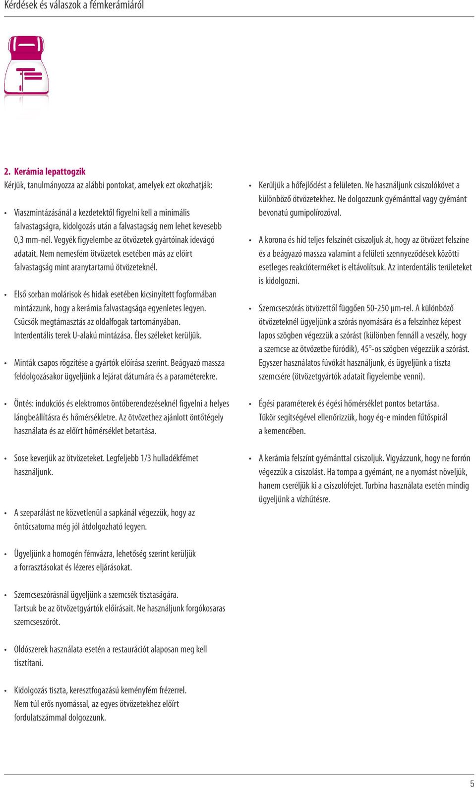 Első sorban molárisok és hidak esetében kicsinyített fogformában mintázzunk, hogy a kerámia falvastagsága egyenletes legyen. Csücsök megtámasztás az oldalfogak tartományában.