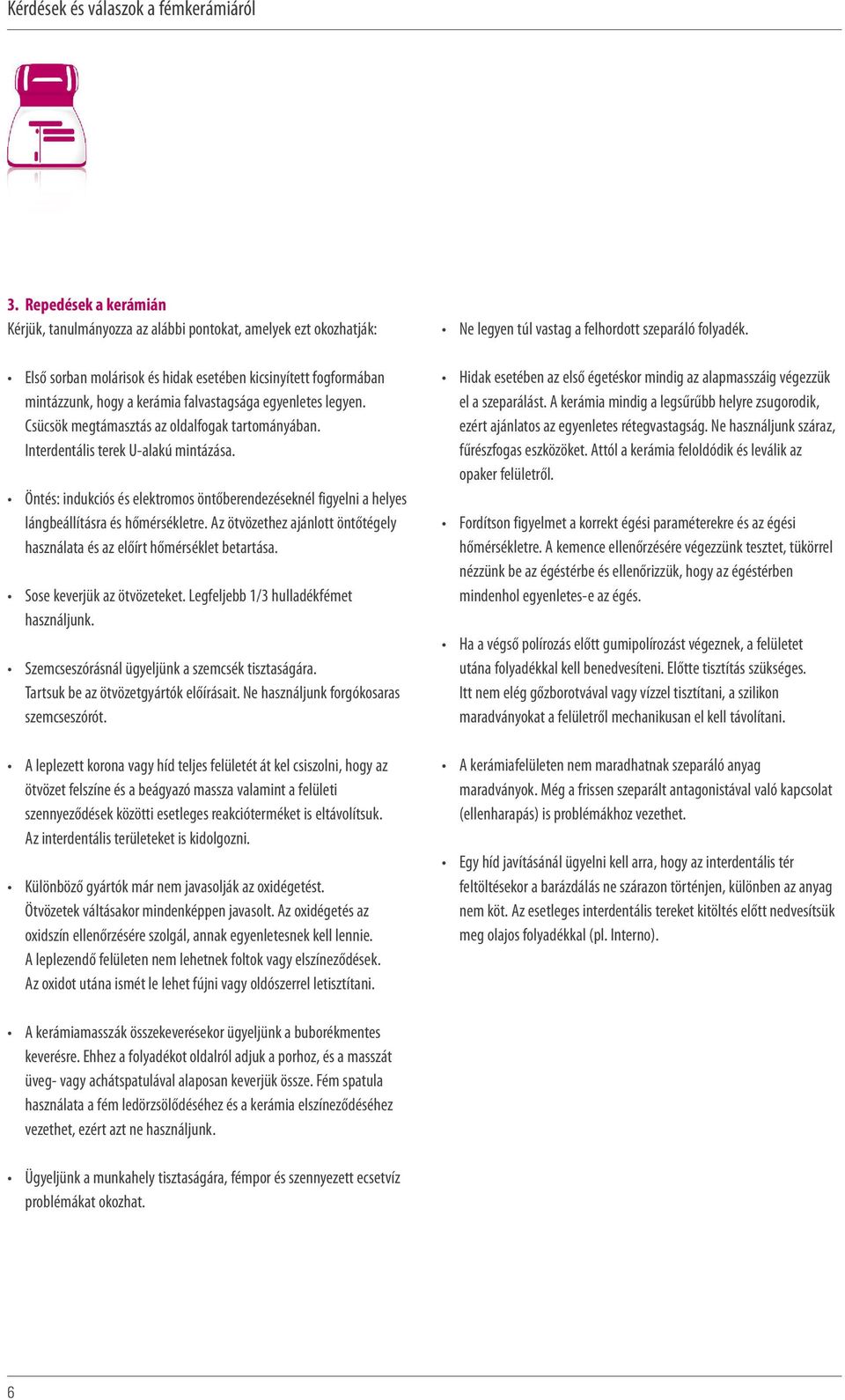 Az ötvözethez ajánlott öntőtégely használata és az előírt hőmérséklet betartása. Sose keverjük az ötvözeteket. Legfeljebb 1/3 hulladékfémet használjunk.