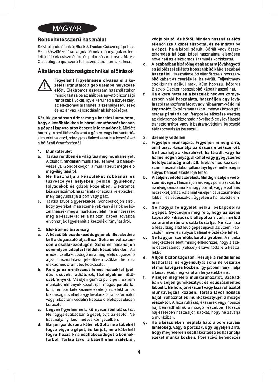 Elektromos szerszám használatakor mindig tartsa be az alábbi alapvető biztonsági rendszabályokat, így elkerülheti a tűzveszély, az elektromos áramütés, a személyi sérülések és az anyag károsodásának
