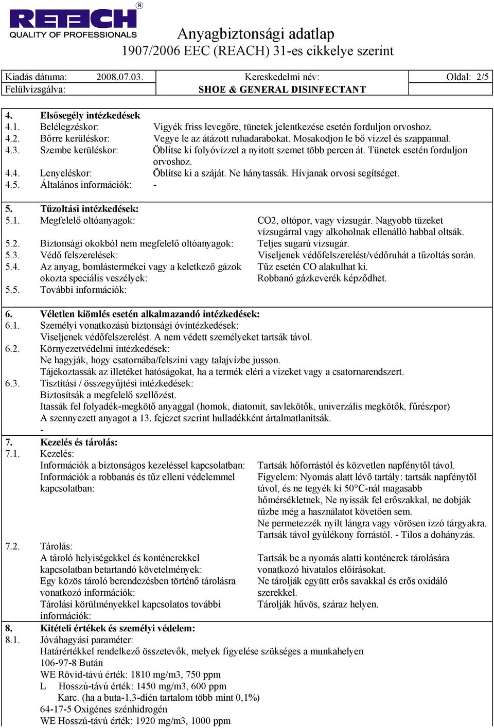 Ne hánytassák. Hívjanak orvosi segítséget. 4.5. Általános információk: - 5. Tűzoltási intézkedések: 5.1. Megfelelő oltóanyagok: CO2, oltópor, vagy vízsugár.