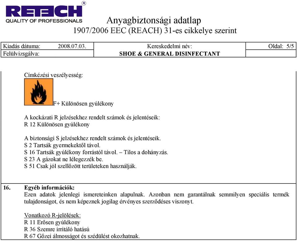 jelzésekhez rendelt számok és jelentéseik. S 2 Tartsák gyermekektől távol. S 16 Tartsák gyúlékony forrástól távol. Tilos a dohányzás. S 23 A gázokat ne lélegezzék be.