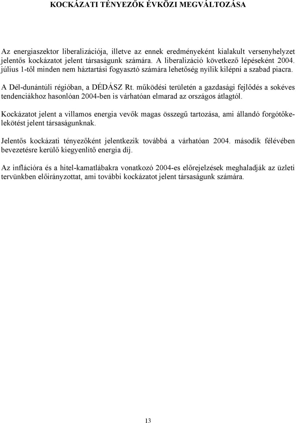 működési területén a gazdasági fejlődés a sokéves tendenciákhoz hasonlóan 2004-ben is várhatóan elmarad az országos átlagtól.