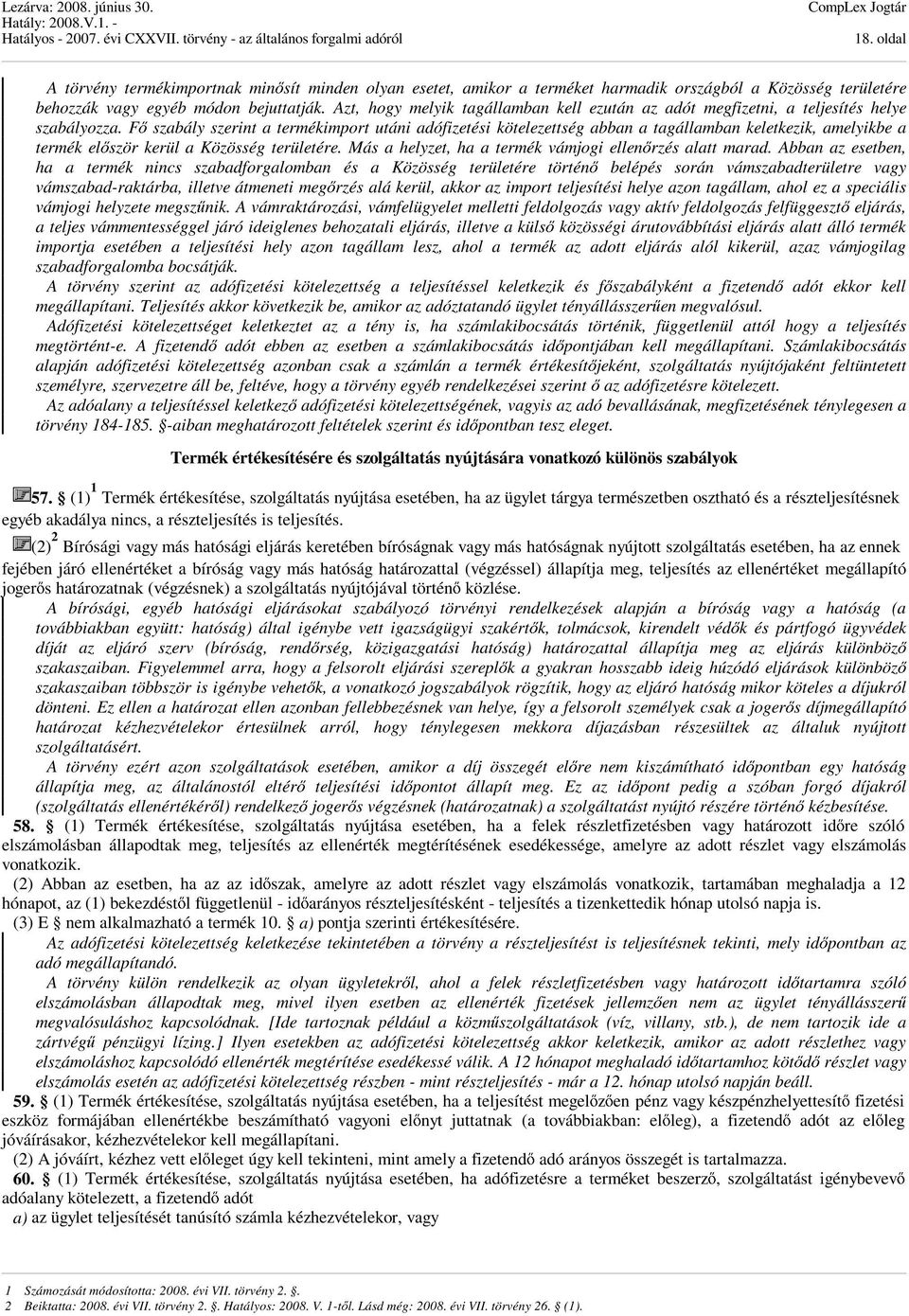 szabály szerint a termékimport utáni adófizetési kötelezettség abban a tagállamban keletkezik, amelyikbe a termék először kerül a Közösség területére.
