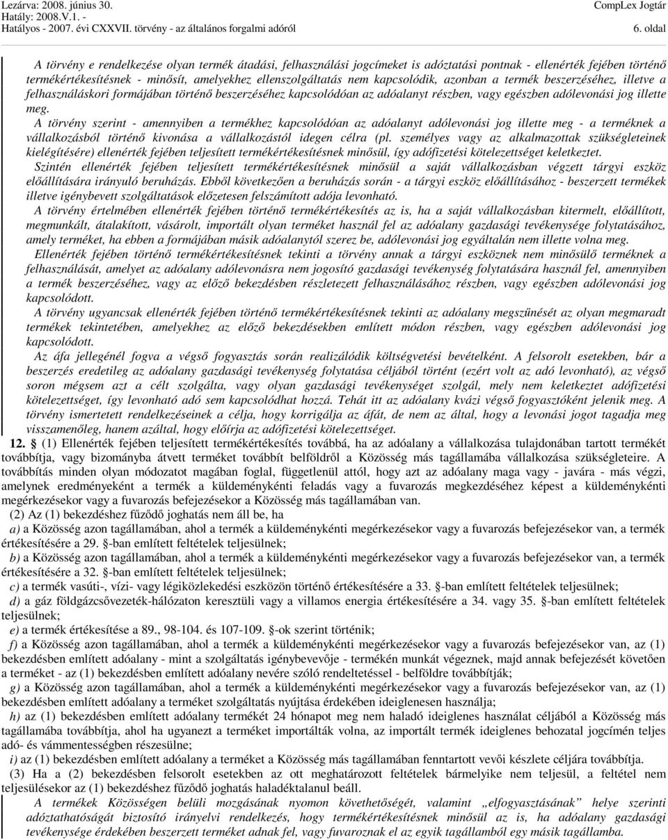 A törvény szerint - amennyiben a termékhez kapcsolódóan az adóalanyt adólevonási jog illette meg - a terméknek a vállalkozásból történő kivonása a vállalkozástól idegen célra (pl.