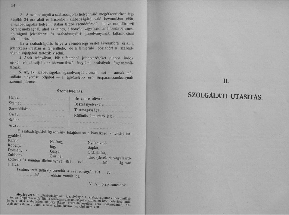 Ha a szabadságolás helye a csendörségi őrstől távolabbra esik, a jelentkezés írásban is teljesíthető, de a felmerülő postabért a szabadságolt sajátjából tartozik viselni. 4.
