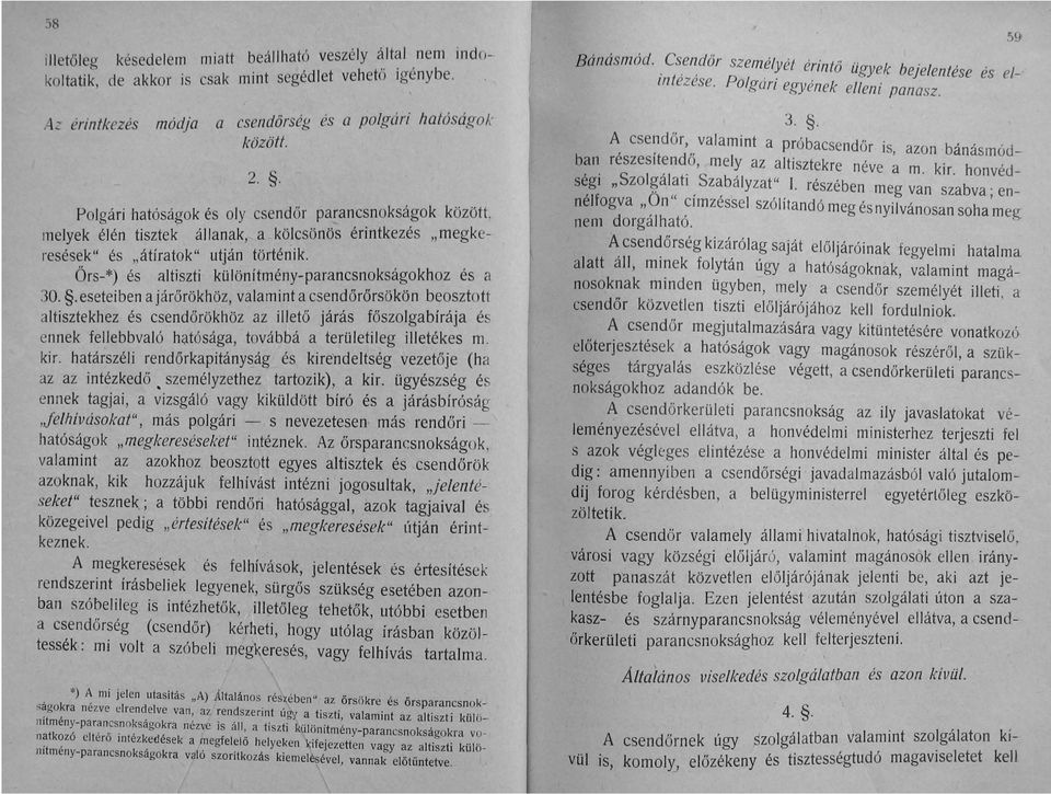 . Polgári hatóságok és oly csendőr parancsnokságok között, melyek élén tiszte k állanak, a kölcsönös érintkezés "megkeresések" és "átíratok" utján történik.