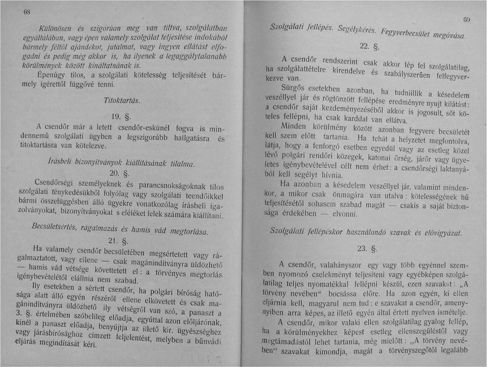 . A csendőr már a letett csendőr-eskü nél fogva is mindennemű szolgálati ügyben a legszigorúbb hallgatásra és titoktartásra van kötelezve. Írásbeli bizonyítványok kiállításának tilalma. 20.