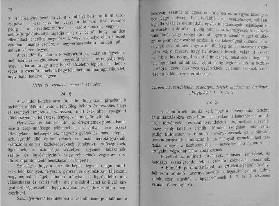 készen legyen. A csendőr ilyenkor a törvénysértőt szakadatlan figyelemmel kísérje és - különösen ha egyedűl van - ne engedje meg, hogy az bármi ürügy alatt hozzá közelebb lépjen.