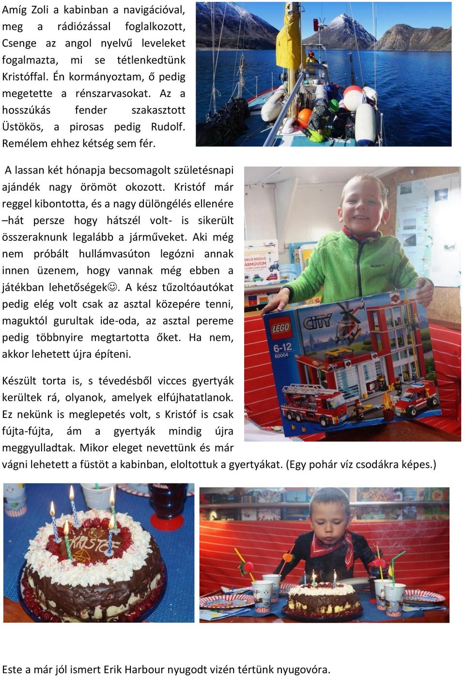 Kristóf már reggel kibontotta, és a nagy dülöngélés ellenére hát persze hogy hátszél volt- is sikerült összeraknunk legalább a járműveket.