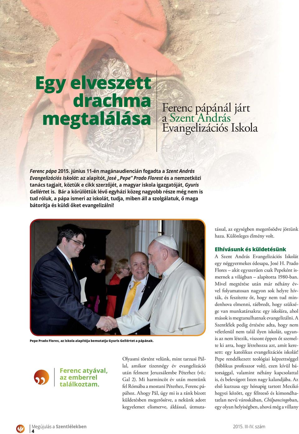Gyuris Gellértet is. Bár a körülöttük lévő egyházi közeg nagyobb része még nem is tud róluk, a pápa ismeri az iskolát, tudja, miben áll a szolgálatuk, ő maga bátorítja és küldi őket evangelizálni!