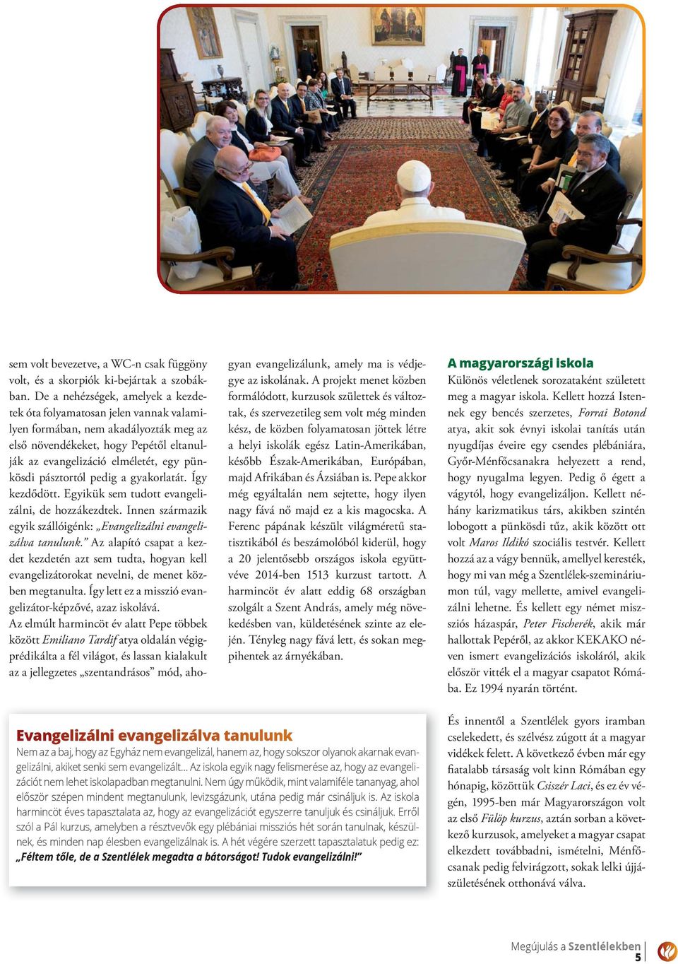 pásztortól pedig a gyakorlatát. Így kezdődött. Egyikük sem tudott evangelizálni, de hozzákezdtek. Innen származik egyik szállóigénk: Evangelizálni evangelizálva tanulunk.