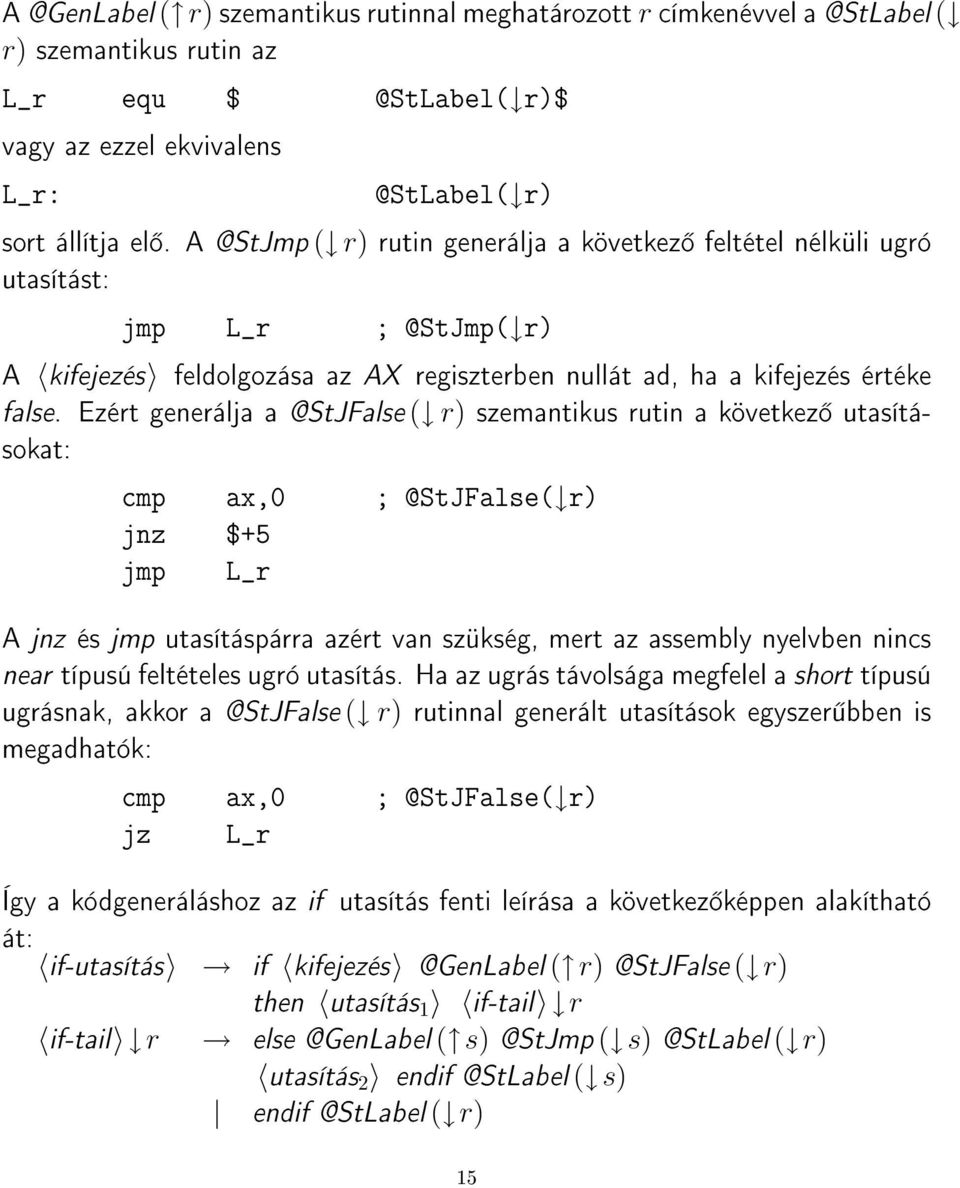 Ezért generálja a @StJFalse ( r) szemantikus rutin a következ utasításokat: cmp ax,0 ; @StJFalse( r) jnz $+5 jmp L_r A jnz és jmp utasításpárra azért van szükség, mert az assembly nyelvben nincs near
