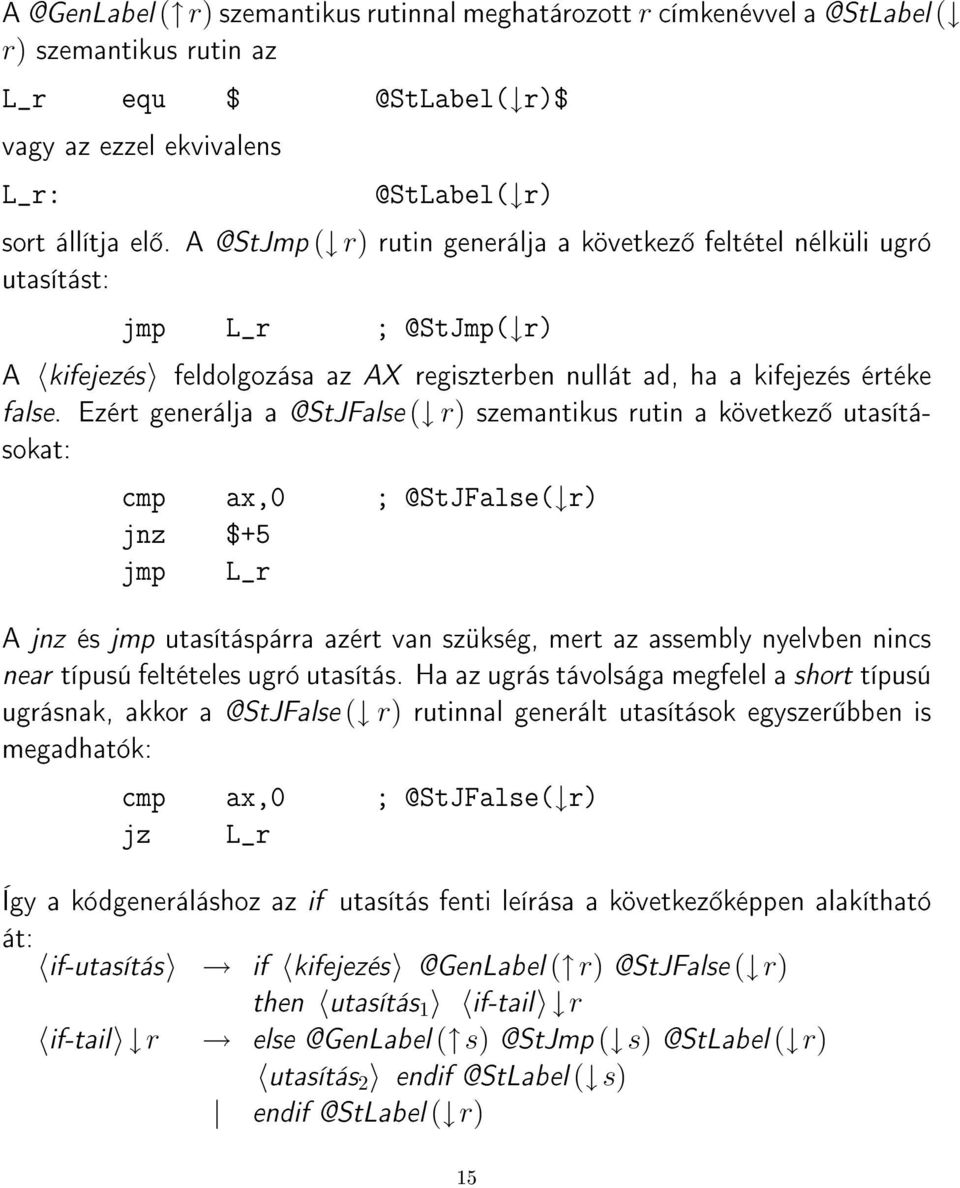 Ezért generálja a @StJFalse ( r) szemantikus rutin a következ utasításokat: cmp ax,0 ; @StJFalse( r) jnz $+5 jmp L_r A jnz és jmp utasításpárra azért van szükség, mert az assembly nyelvben nincs near