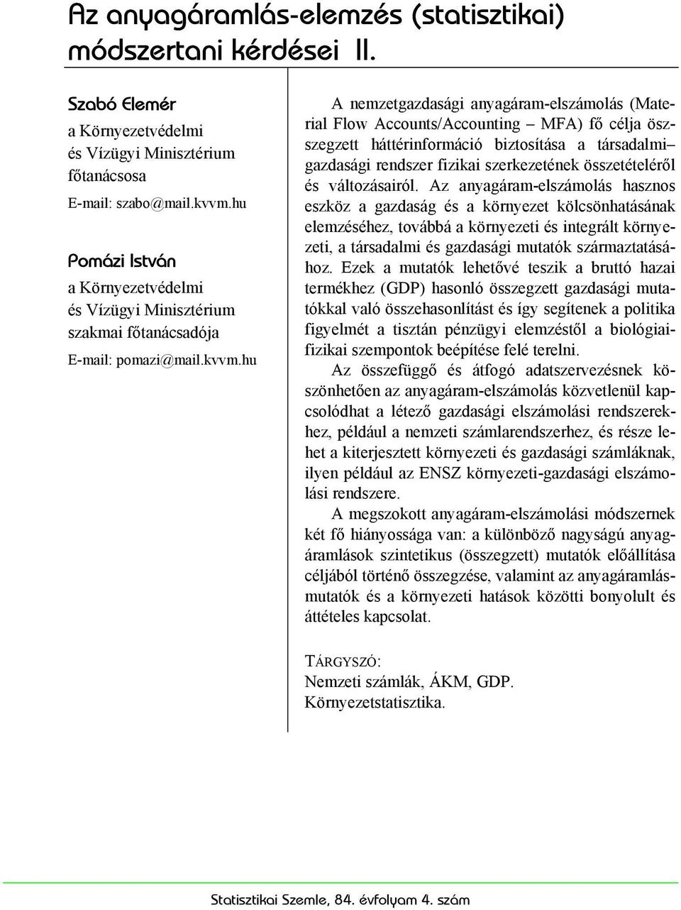 hu A nemzetgazdasági anyagáram-elszámolás (Material Flow Accounts/Accounting MFA) fő célja öszszegzett háttérinformáció biztosítása a társadalmi gazdasági rendszer fizikai szerkezetének