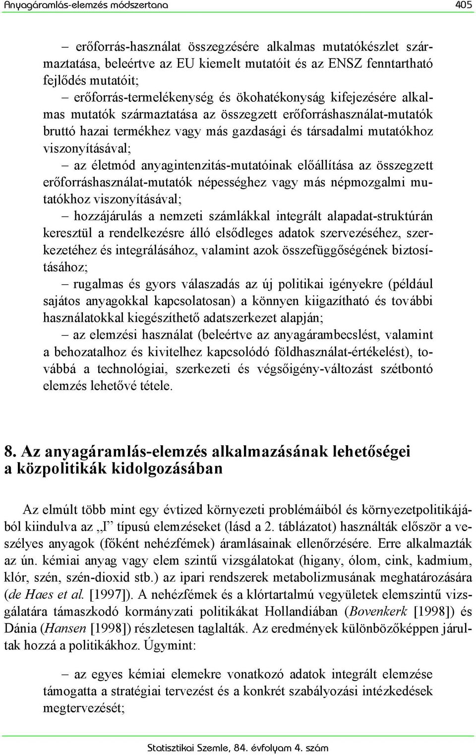 viszonyításával; az életmód anyagintenzitás-mutatóinak előállítása az összegzett erőforráshasználat-mutatók népességhez vagy más népmozgalmi mutatókhoz viszonyításával; hozzájárulás a nemzeti