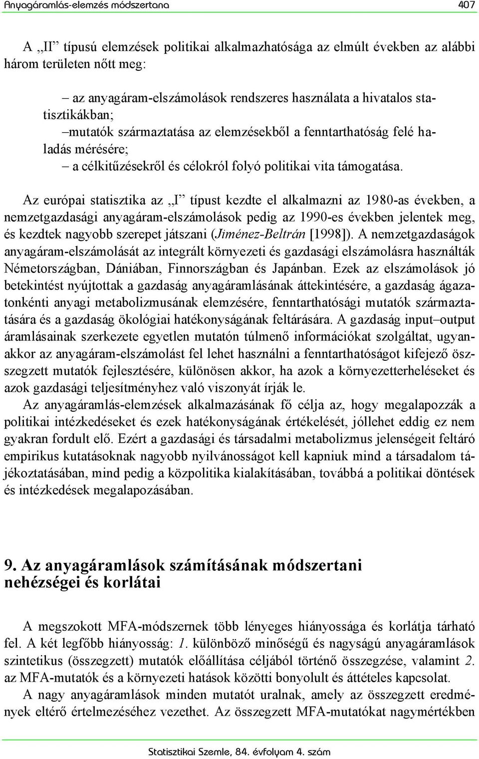 Az európai statisztika az I típust kezdte el alkalmazni az 1980-as években, a nemzetgazdasági anyagáram-elszámolások pedig az 1990-es években jelentek meg, és kezdtek nagyobb szerepet játszani