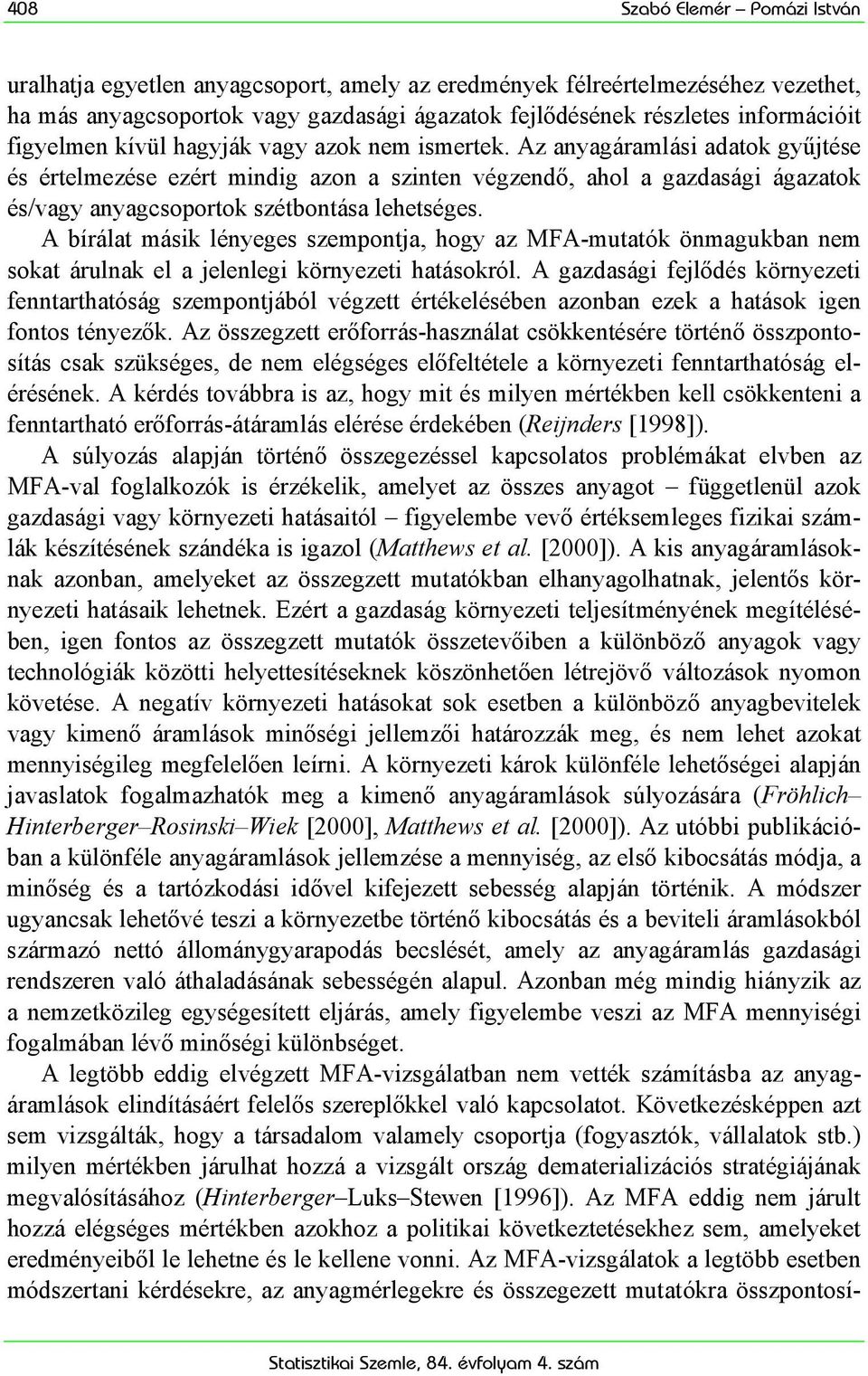 Az anyagáramlási adatok gyűjtése és értelmezése ezért mindig azon a szinten végzendő, ahol a gazdasági ágazatok és/vagy anyagcsoportok szétbontása lehetséges.