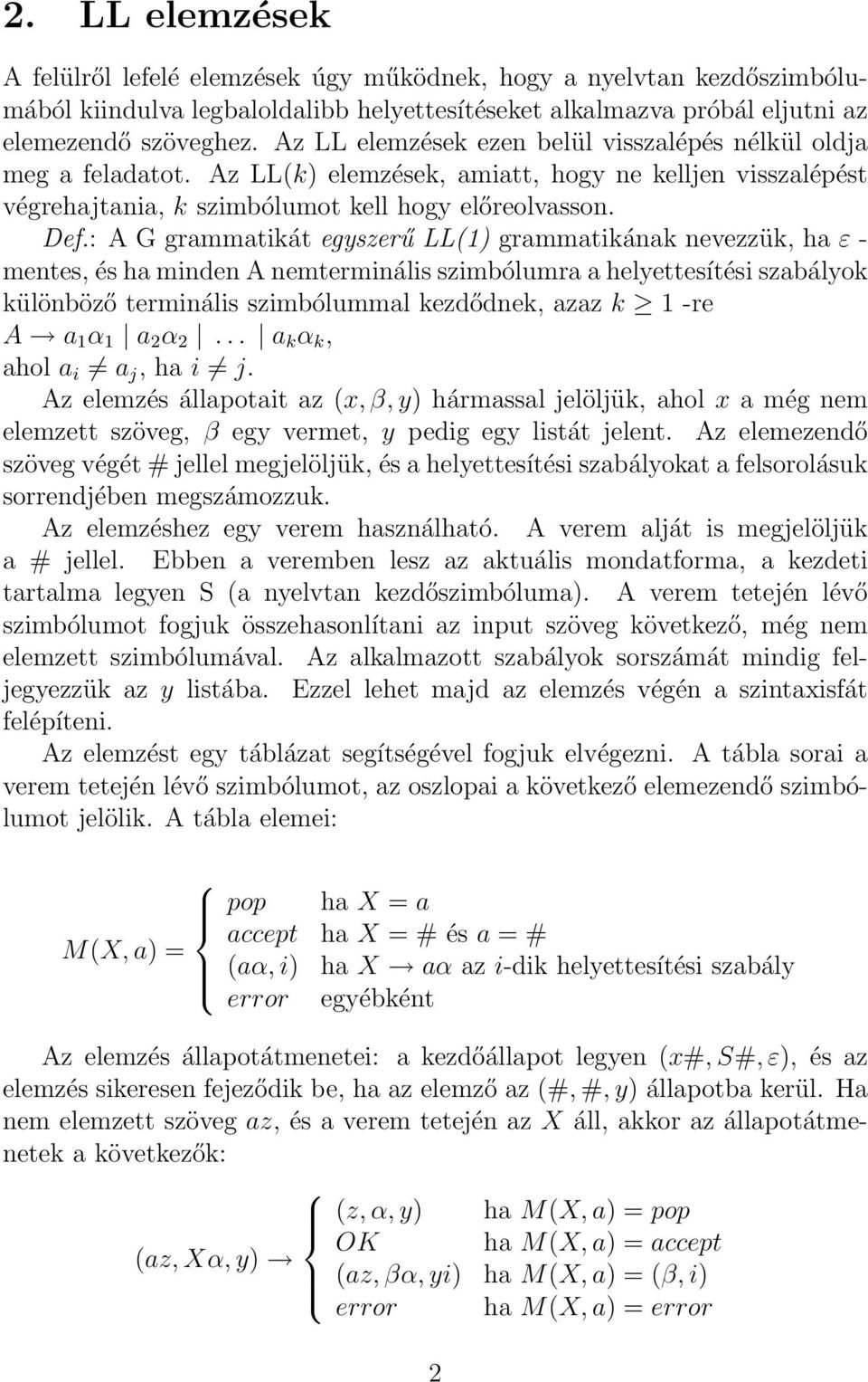 : A G grammatikát egyszerű LL(1) grammatikának nevezzük, ha ε - mentes, és ha minden A nemterminális szimbólumra a helyettesítési szabályok különböző terminális szimbólummal kezdődnek, azaz k 1 -re A