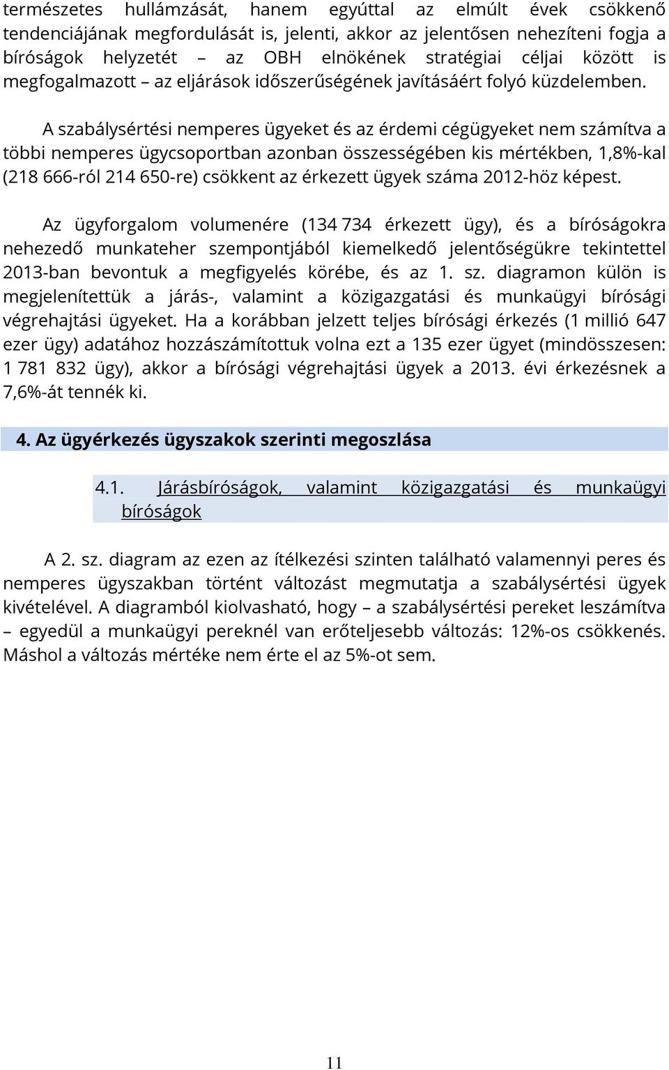 A szabálysértési nemperes ügyeket és az érdemi cégügyeket nem számítva a többi nemperes ügycsoportban azonban összességében kis mértékben, 1,8%-kal (218 666-ról 214 650-re) csökkent az érkezett ügyek