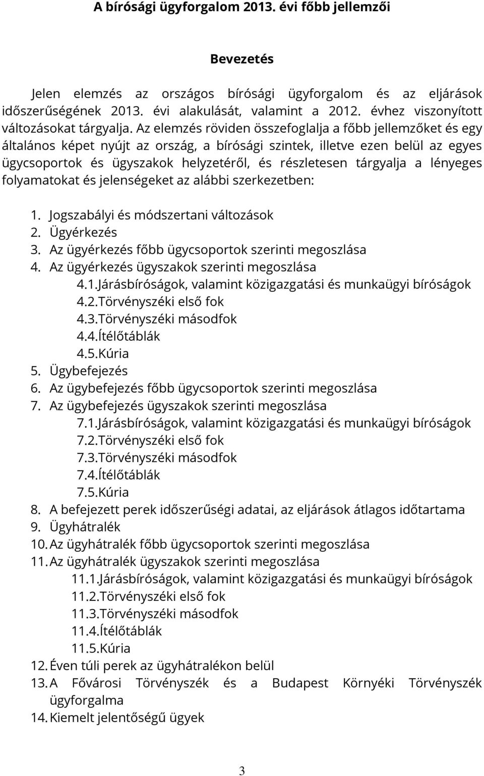 Az elemzés röviden összefoglalja a főbb jellemzőket és egy általános képet nyújt az ország, a bírósági szintek, illetve ezen belül az egyes ügycsoportok és ügyszakok helyzetéről, és részletesen