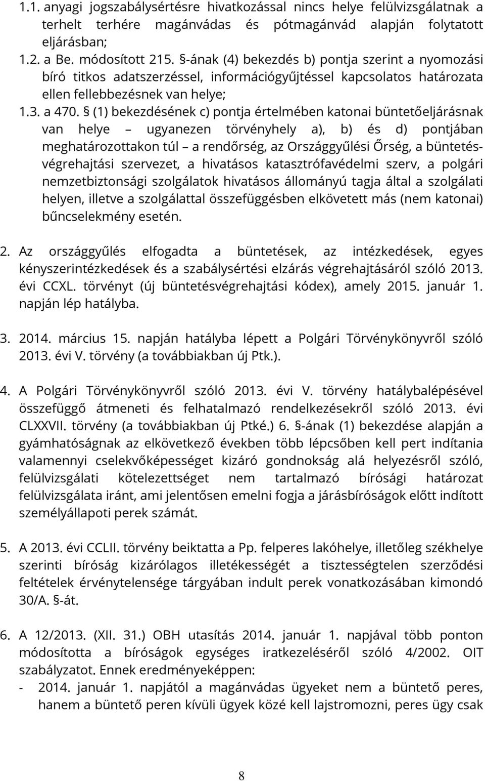 (1) bekezdésének c) pontja értelmében katonai büntetőeljárásnak van helye ugyanezen törvényhely a), b) és d) pontjában meghatározottakon túl a rendőrség, az Országgyűlési Őrség, a
