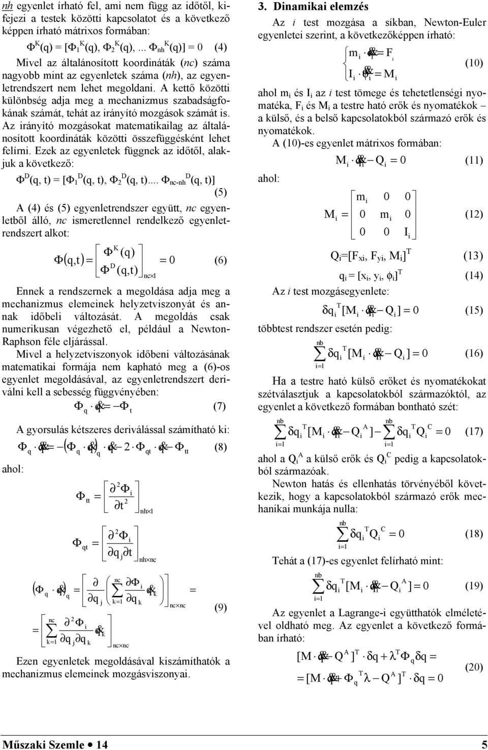 ettő özött ülöség ada meg a mechanzmus szabadságfoána számát, tehát az rányító mozgáso számát s. z rányító mozgásoat matematalag az általánosított oordnátá özött összefüggésént lehet felírn.