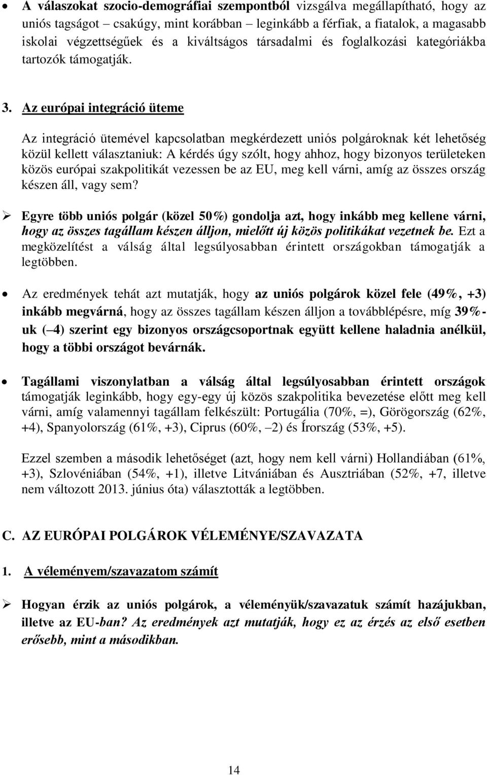 Az európai integráció üteme Az integráció ütemével kapcsolatban megkérdezett uniós polgároknak két lehetőség közül kellett választaniuk: A kérdés úgy szólt, hogy ahhoz, hogy bizonyos területeken