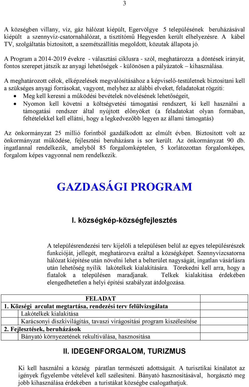 A Program a 2014-2019 évekre - választási ciklusra - szól, meghatározza a döntések irányát, fontos szerepet játszik az anyagi lehetőségek - különösen a pályázatok kihasználása.