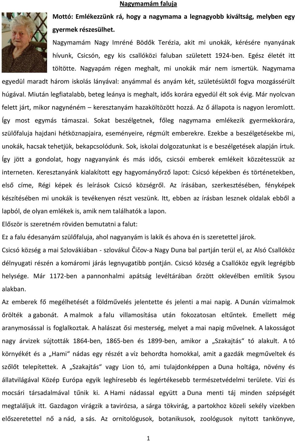 Nagyapám régen meghalt, mi unokák már nem ismertük. Nagymama egyedül maradt három iskolás lányával: anyámmal és anyám két, születésüktől fogva mozgássérült húgával.