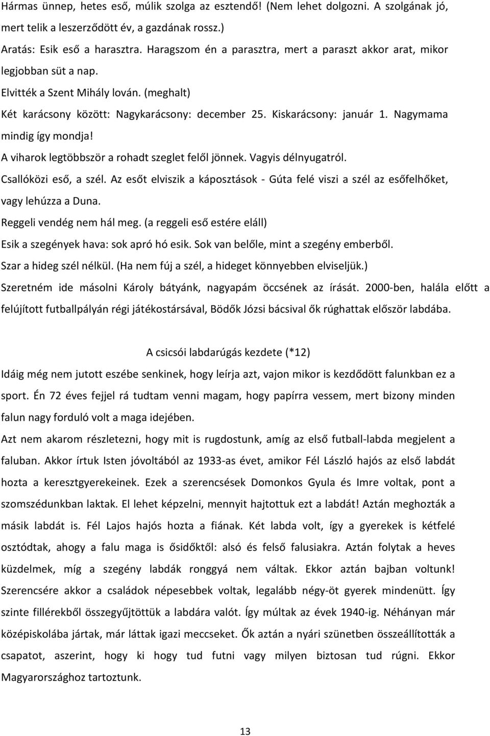 Nagymama mindig így mondja! A viharok legtöbbször a rohadt szeglet felől jönnek. Vagyis délnyugatról. Csallóközi eső, a szél.