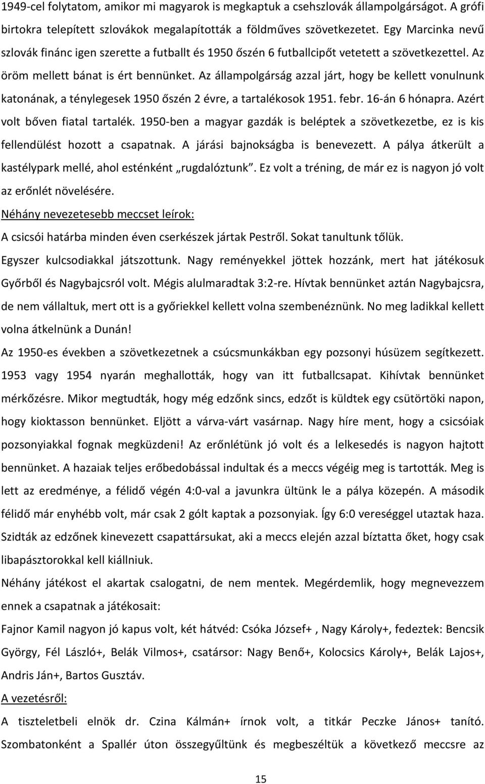 Az állampolgárság azzal járt, hogy be kellett vonulnunk katonának, a ténylegesek 1950 őszén 2 évre, a tartalékosok 1951. febr. 16-án 6 hónapra. Azért volt bőven fiatal tartalék.