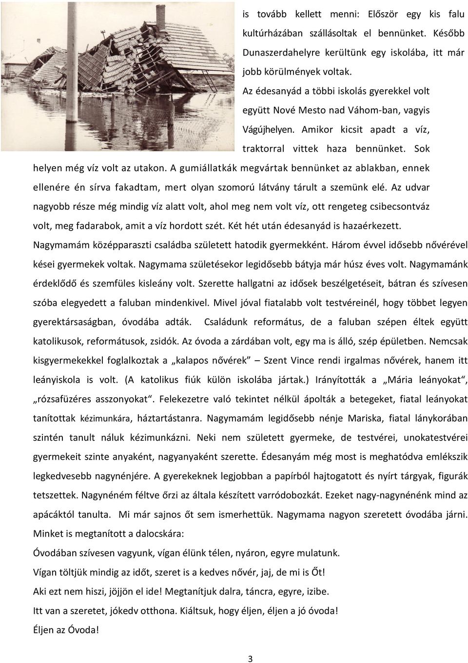 A gumiállatkák megvártak bennünket az ablakban, ennek ellenére én sírva fakadtam, mert olyan szomorú látvány tárult a szemünk elé.
