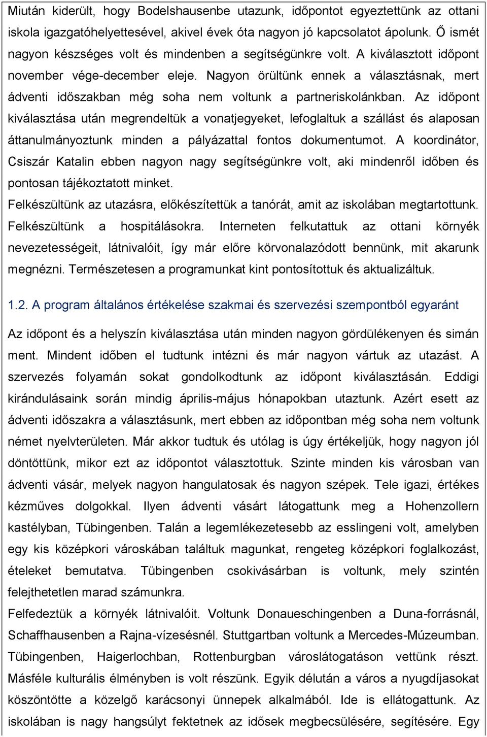 Nagyon örültünk ennek a választásnak, mert ádventi időszakban még soha nem voltunk a partneriskolánkban.