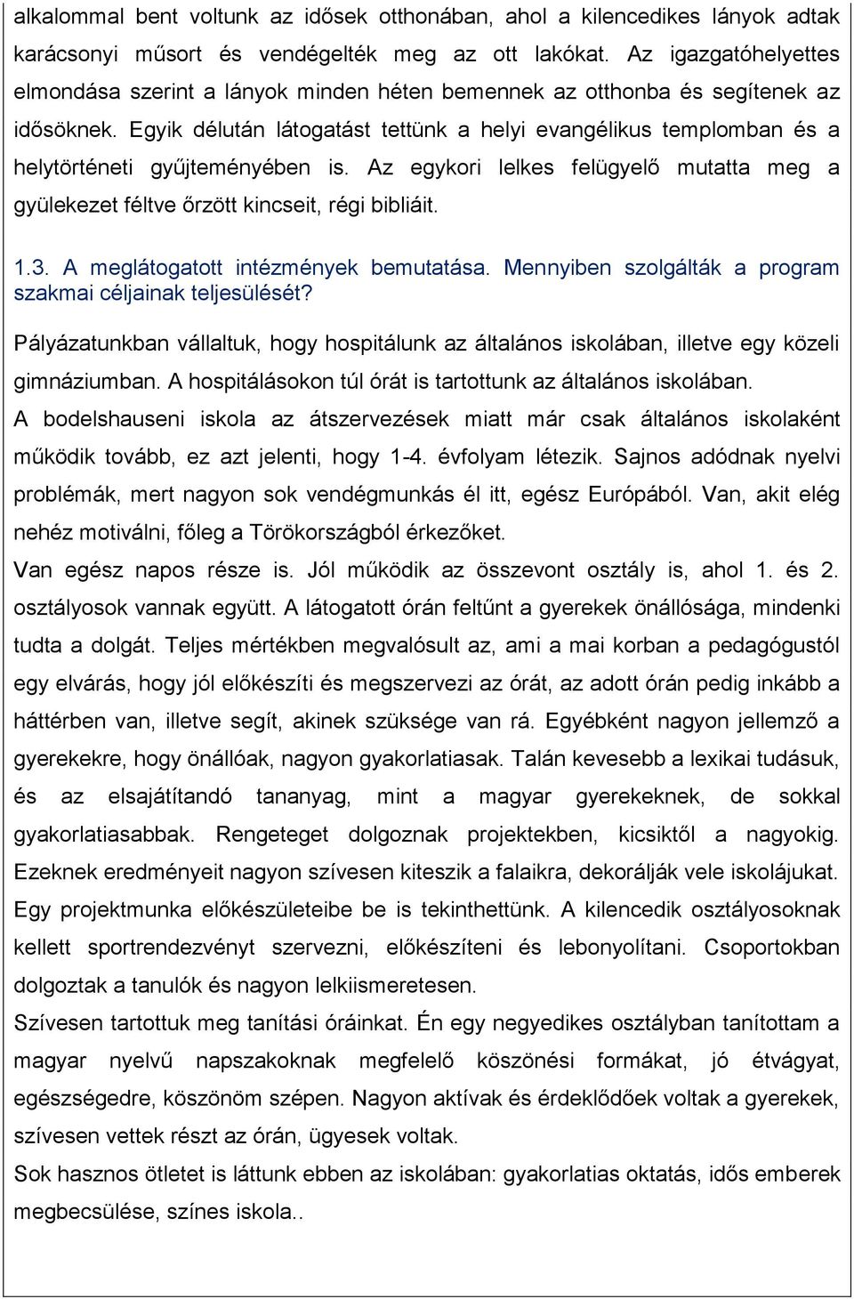 Egyik délután látogatást tettünk a helyi evangélikus templomban és a helytörténeti gyűjteményében is. Az egykori lelkes felügyelő mutatta meg a gyülekezet féltve őrzött kincseit, régi bibliáit. 1.3.